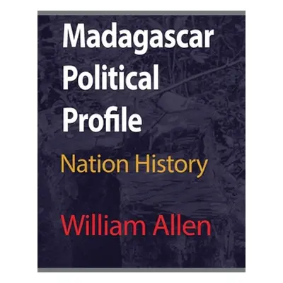 "Madagascar Political Profile: Nation History" - "" ("Allen William")