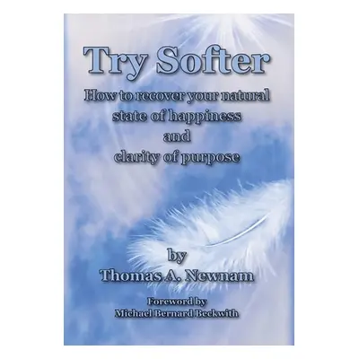 "Try Softer: How to recover your natural state of happiness and clarity of purpose" - "" ("Newna