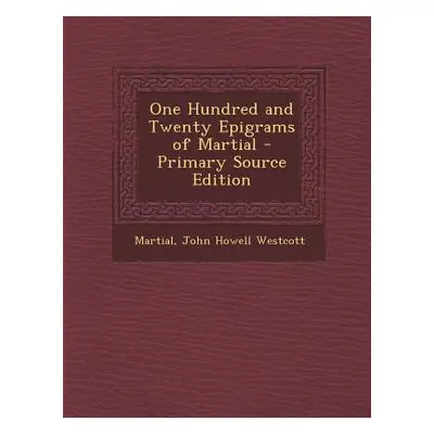 "One Hundred and Twenty Epigrams of Martial" - "" ("Martial")