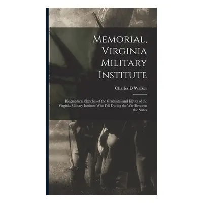 "Memorial, Virginia Military Institute: Biographical Sketches of the Graduates and lves of the V