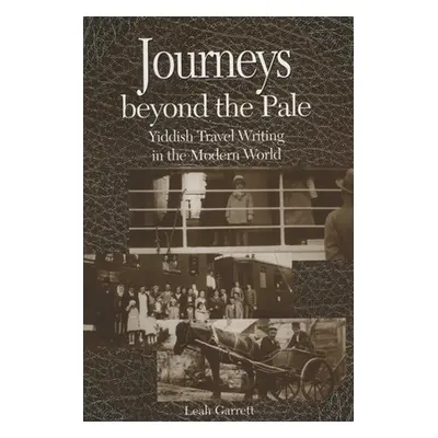 "Journeys Beyond the Pale: Yiddish Travel Writing in the Modern World" - "" ("Garrett Leah V.")