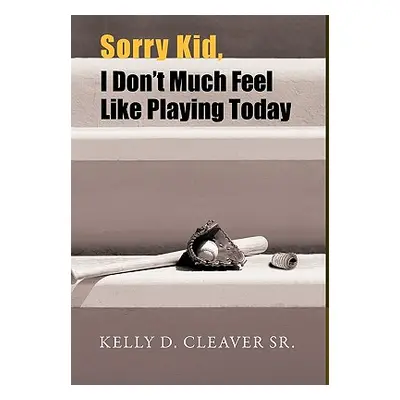 "Sorry Kid, I Don't Much Feel Like Playing Today" - "" ("Cleaver Kelly D. Sr.")