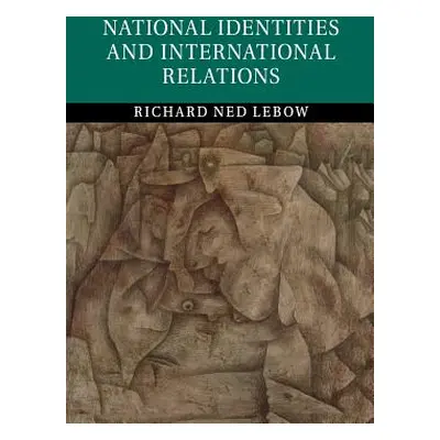 "National Identities and International Relations" - "" ("LeBow Richard Ned")