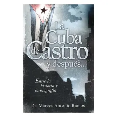 "La Cuba de Castro Y Despus...: Entre La Historia Y La Biografa" - "" ("Ramos Marcos Antonio")