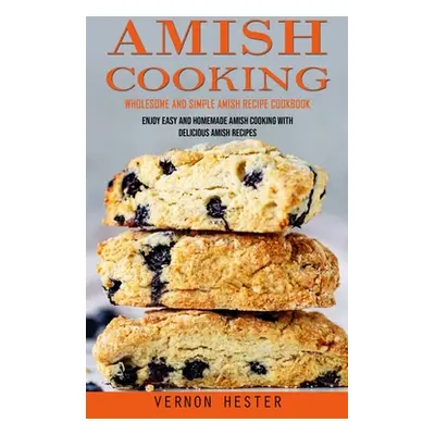 "Amish Cooking: Wholesome and Simple Amish Recipe Cookbook