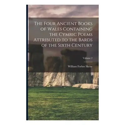 "The Four Ancient Books of Wales Containing the Cymric Poems Attributed to the Bards of the Sixt