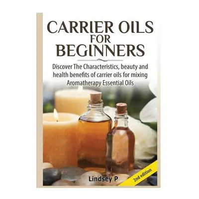 "Carrier Oils For Beginners" - "" ("P Lindsey")