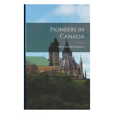 "Pioneers in Canada" - "" ("Johnston Harry Hamilton")