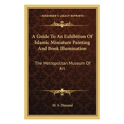 "A Guide To An Exhibition Of Islamic Miniature Painting And Book Illumination: The Metropolitan 