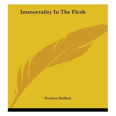 "Immortality In The Flesh" - "" ("Mulford Prentice")