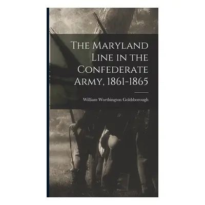 "The Maryland Line in the Confederate Army, 1861-1865" - "" ("Goldsborough William Worthington")