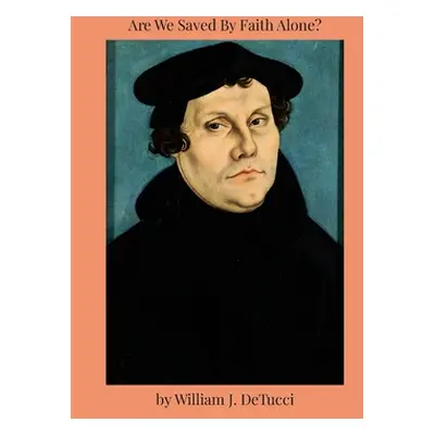 "Are We Saved By Faith Alone?" - "" ("Detucci William")