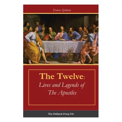 "The Twelve: Lives and Legends of The Apostles" - "" ("Spilman Frances")