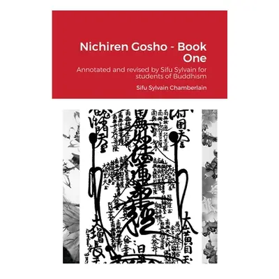 "Nichiren Gosho - Book One: Annotated and revised by Sifu Sylvain for students of Buddhism" - ""