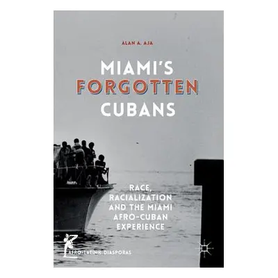 "Miami's Forgotten Cubans: Race, Racialization, and the Miami Afro-Cuban Experience" - "" ("Aja 