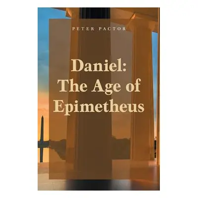 "Daniel: The Age of Epimetheus" - "" ("Pactor Peter")