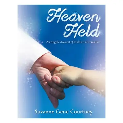 "Heaven Held: An Angelic Account of Children in Transition" - "" ("Courtney Suzanne Gene")