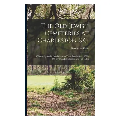 "The Old Jewish Cemeteries at Charleston, S.C.: a Transcript of the Inscriptions on Their Tombst