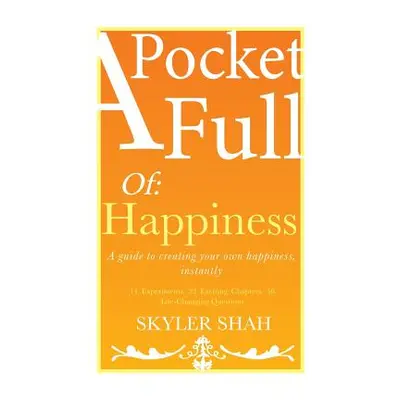 "A Pocket Full Of: Happiness: A guide to creating your own happiness, instantly" - "" ("Shah Sky