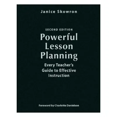 "Powerful Lesson Planning: Every Teacher's Guide to Effective Instruction" - "" ("Skowron Janice