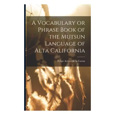 "A Vocabulary or Phrase Book of the Mutsun Language of Alta California" - "" ("Arroyo De La Cues