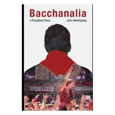 "Bacchanalia: A Pamplona Story" - "" ("Hemingway John")