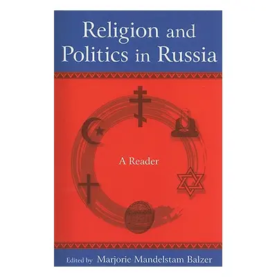 "Religion and Politics in Russia: A Reader: A Reader" - "" ("Balzer Marjorie Mandelstam")