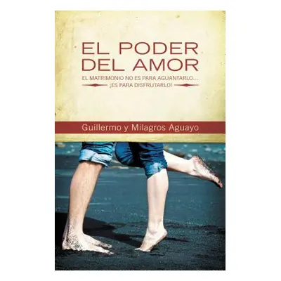 "El Poder del Amor: El Matrimonio No Es Para Aguantarlo... Es Para Disfrutarlo! = The Power of L