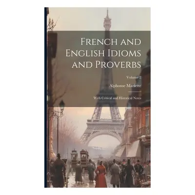 "French and English Idioms and Proverbs: With Critical and Historical Notes; Volume 2" - "" ("Ma