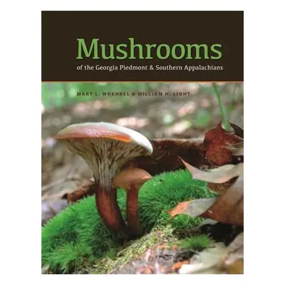 "Mushrooms of the Georgia Piedmont and Southern Appalachians: A Reference" - "" ("Woehrel Mary L