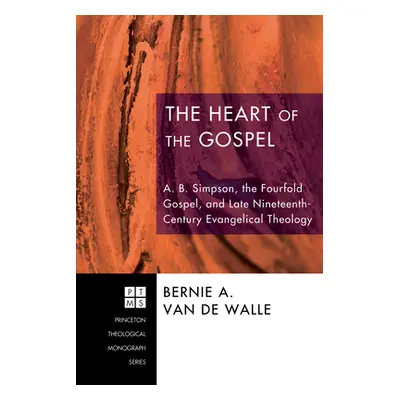 "The Heart of the Gospel: A. B. Simpson, the Fourfold Gospel, and Late Nineteenth-Century Evange