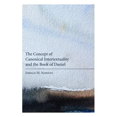 "The Concept of Canonical Intertextuality and the Book of Daniel" - "" ("Scheetz Jordan M.")