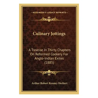 "Culinary Jottings: A Treatise in Thirty Chapters on Reformed Cookery for Anglo-Indian Exiles (1