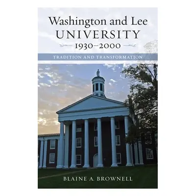 "Washington and Lee University, 1930-2000: Tradition and Transformation" - "" ("Brownell Blaine 