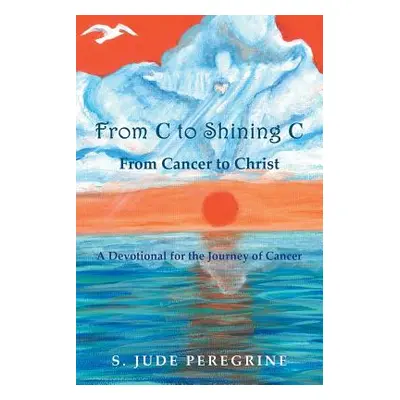 "From C to Shining C From Cancer to Christ: A Devotional for the Journey of Cancer" - "" ("Pereg