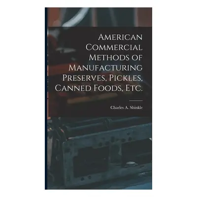 "American Commercial Methods of Manufacturing Preserves, Pickles, Canned Foods, Etc." - "" ("Shi