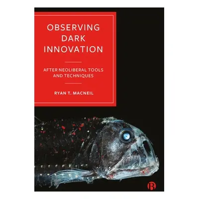 "Observing Dark Innovation: After Neoliberal Tools and Techniques" - "" ("T. MacNeil Ryan")