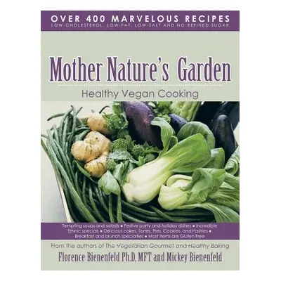 "Mother Nature's Garden: Healthy Vegan Cooking" - "" ("Bienenfeld Ph. D. Mft Florence")