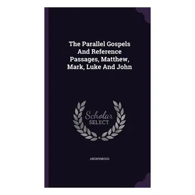 "The Parallel Gospels And Reference Passages, Matthew, Mark, Luke And John" - "" ("Anonymous")