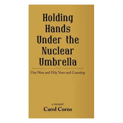 "Holding Hands Under the Nuclear Umbrella: Our Nine and Fifty Years and Counting" - "" ("Corns C