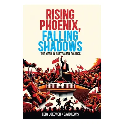 "Rising Phoenix, Falling Shadows: The year in Australian politics" - "" ("Jokovich Eddy")