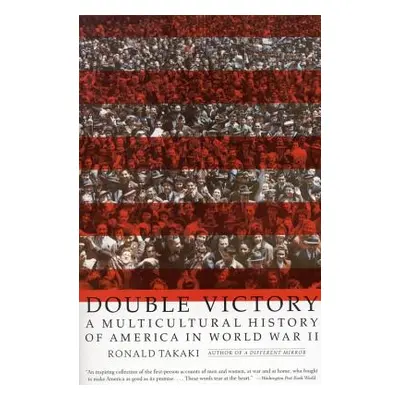 "Double Victory: A Multicultural History of America in World War II" - "" ("Takaki Ronald T.")