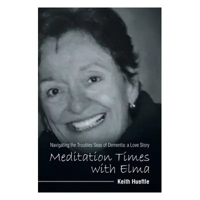 "Meditation Times with Elma: Navigating the Troubles Seas of Dementia: a Love Story" - "" ("Huef