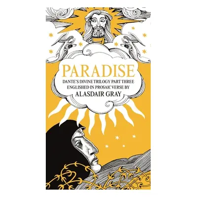 "Paradise: Dante's Divine Trilogy Part Three. Englished in Prosaic Verse by Alasdair Gray" - "" 