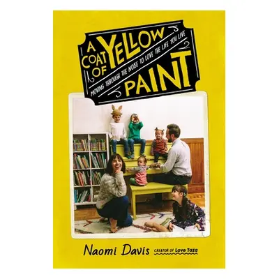 "A Coat of Yellow Paint: Moving Through the Noise to Love the Life You Live" - "" ("Davis Naomi"