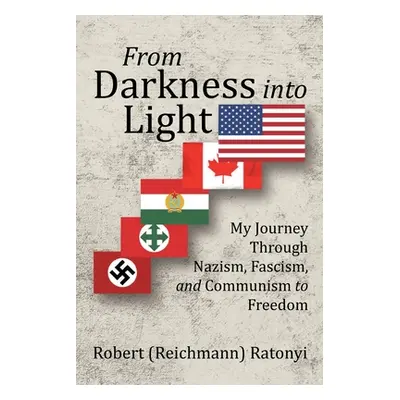 "From Darkness into Light: My Journey Through Nazism, Fascism, and Communism to Freedom" - "" ("