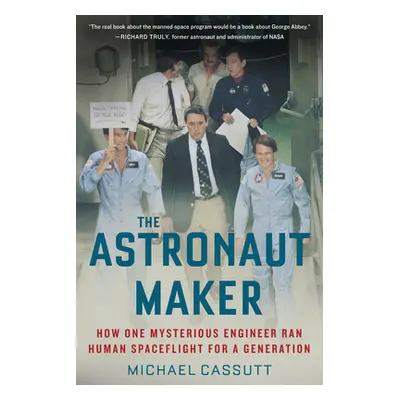 "The Astronaut Maker: How One Mysterious Engineer Ran Human Spaceflight for a Generation" - "" (