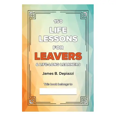 "150 Life Lessons for Leavers" - "" ("Depiazzi James B.")