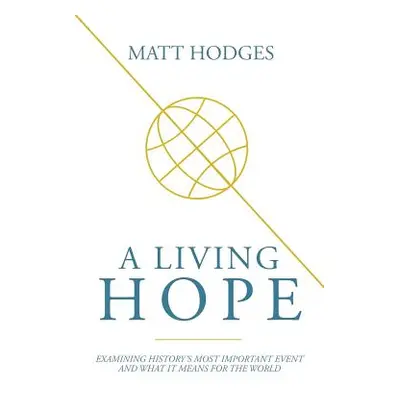 "A Living Hope: Examining History's Most Important Event and What It Means for the World" - "" (