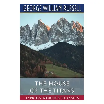 "The House of the Titans (Esprios Classics)" - "" ("Russell George William")